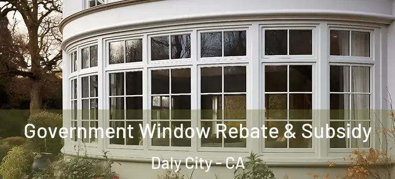  Government Window Rebate & Subsidy Daly City - CA
