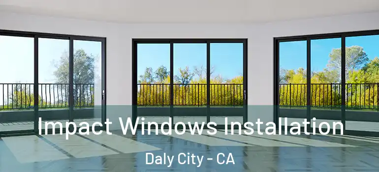  Impact Windows Installation Daly City - CA