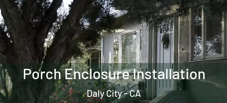  Porch Enclosure Installation Daly City - CA