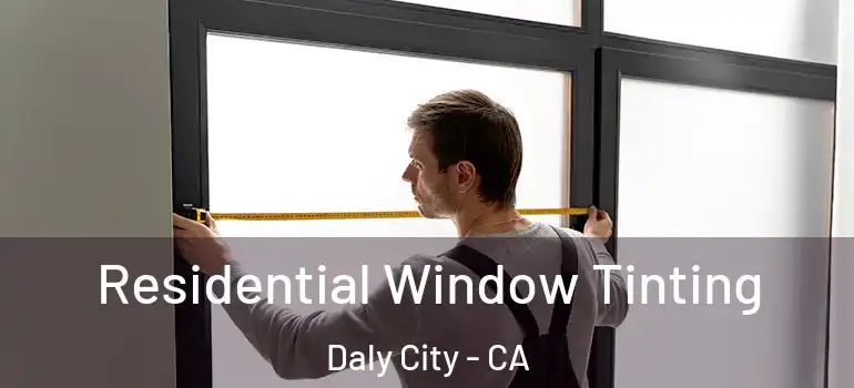  Residential Window Tinting Daly City - CA