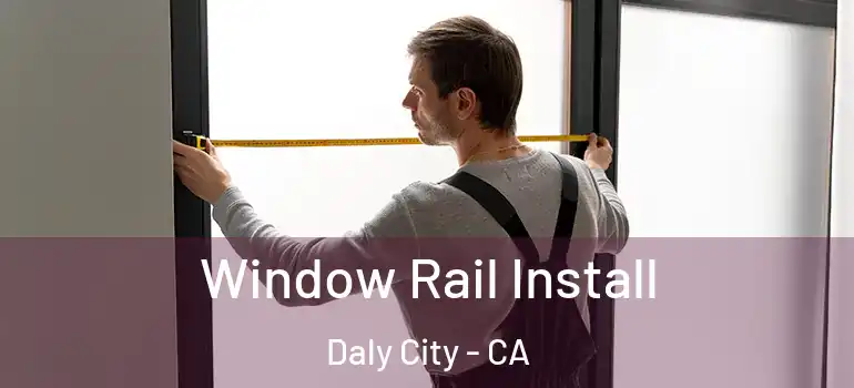  Window Rail Install Daly City - CA